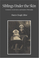 Siblings Under the Skin: Feminism, Social Justice, and Analytic Philosophy