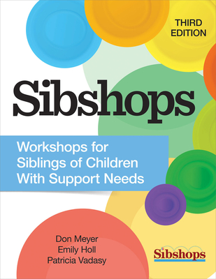 Sibshops: Workshops for Siblings of Children with Support Needs - Meyer, Don, and Vadasy, Patricia, and Holl, Emily