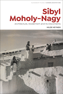 Sibyl Moholy-Nagy: Architecture, Modernism and Its Discontents