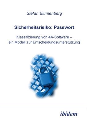 Sicherheitsrisiko: Passwort. Klassifizierung Von 4a-Software - Ein Modell Zur Entscheidungsunterst?tzung - Blumenberg, Stefan