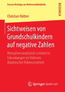 Sichtweisen Von Grundschulkindern Auf Negative Zahlen: Metaphernanalytisch Orientierte Erkundungen Im Rahmen Didaktischer Rekonstruktion