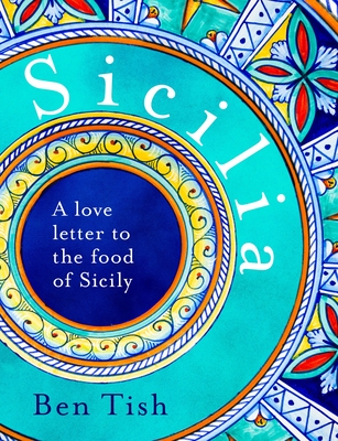 Sicilia: A love letter to the food of Sicily - Tish, Ben