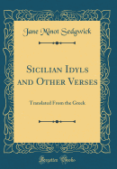 Sicilian Idyls and Other Verses: Translated from the Greek (Classic Reprint)