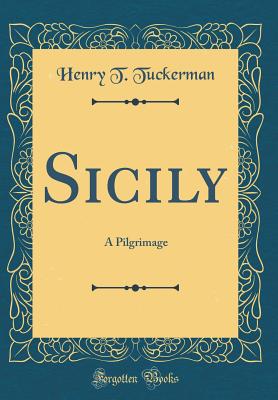 Sicily: A Pilgrimage (Classic Reprint) - Tuckerman, Henry T