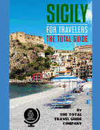 SICILY FOR TRAVELERS. The total guide: The comprehensive traveling guide for all your traveling needs. By THE TOTAL TRAVEL GUIDE COMPANY