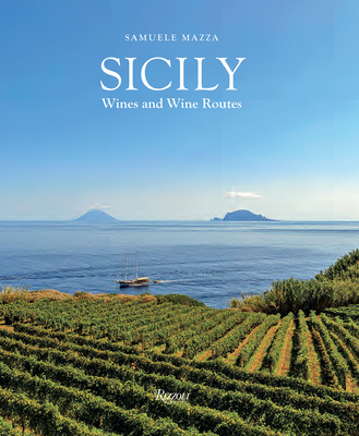 Sicily: Wines and Wine Routes - Mazza, Samuele (Text by), and Cotarella, Riccardo (Text by), and Berlinghieri, Elena (Text by)