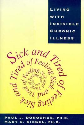 Sick and Tired of Feeling Sick and Tired: Living with Invisible Chronic Illness - Donoghue, Paul, and Siegel, Mary-Ellen, M.S.W.
