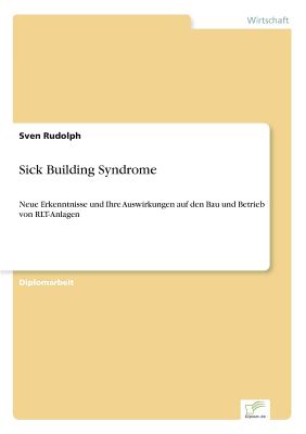 Sick Building Syndrome: Neue Erkenntnisse und Ihre Auswirkungen auf den Bau und Betrieb von RLT-Anlagen - Rudolph, Sven