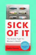 Sick of It: The Global Fight for Women's Health - 'Powerful and inspiring' Elinor Cleghorn, author of Unwell Women