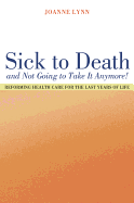 Sick to Death and Not Going to Take It Anymore!: Reforming Health Care for the Last Years of Life