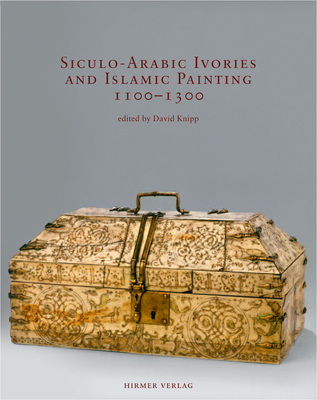 Siculo-Arabic Ivories and Islamic Painting 1100-1300 - Knipp, David