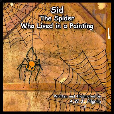 Sid the Spider Who Lived in a Painting - Pilgrim, A W J, and Crownson, Jeff (Editor)