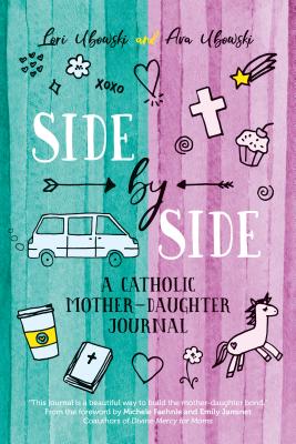 Side by Side: A Catholic Mother-Daughter Journal - Ubowski, Lori, and Ubowski, Ava, and Faehnle, Michele (Foreword by)