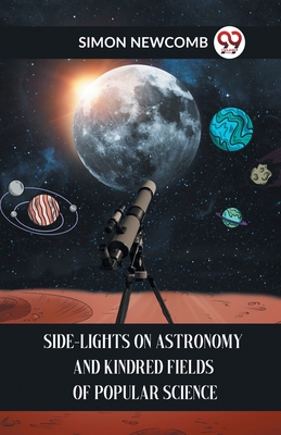 Side-Lights On Astronomy And Kindred Fields Of Popular Science - Newcomb Simon