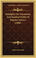 Sidelights on Astronomy and Kindred Fields of Popular Science (1906)