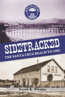 Sidetracked: The Santa Cruz Beach to 1903 - Whaley, Derek R