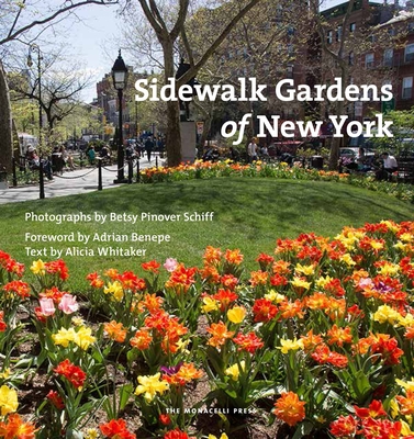 Sidewalk Gardens of New York - Schiff, Betsy Pinover, and Whitaker, Alicia, and Benepe, Adrian (Foreword by)