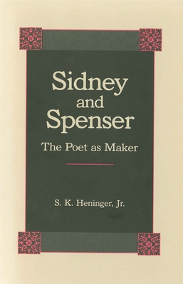 Sidney and Spenser: The Poet as Maker - Heninger, S K