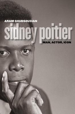 Sidney Poitier: Man, Actor, Icon - Goudsouzian, Aram