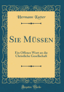 Sie Mssen: Ein Offenes Wort an Die Christliche Gesellschaft (Classic Reprint)