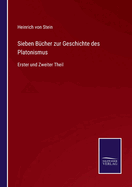 Sieben B?cher zur Geschichte des Platonismus: Erster und Zweiter Theil