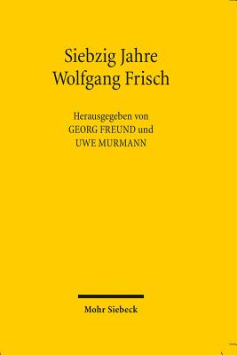 Siebzig Jahre Wolfgang Frisch: Reden Und Vortrage Anlasslich Der Ubergabe Der Festschrift Zum 70. Geburtstag Von Wolfgang Frisch - Frisch, Wolfgang, and Freund, Georg (Editor), and Murmann, Uwe (Editor)