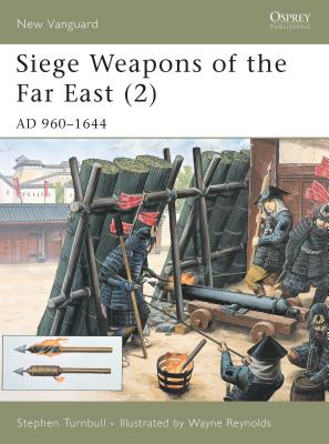 Siege Weapons of the Far East (2): AD 960-1644 - Turnbull, Stephen