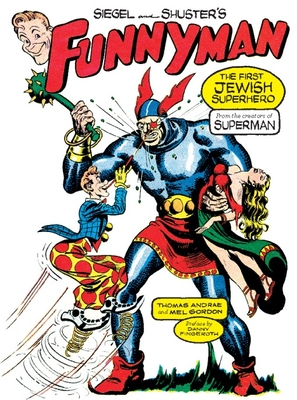 Siegel and Shuster's Funnyman: The First Jewish Superhero, from the Creators of Superman - Andrae, Thomas (Editor), and Gordon, Mel, Mr. (Editor), and Siegel, Jerry