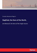 Siegfried, the Hero of the North,: and Beowulf, the Hero of the Anglo-Saxons