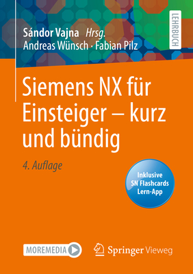 Siemens Nx F?r Einsteiger - Kurz Und B?ndig - W?nsch, Andreas, and Pilz, Fabian, and Vajna, Sndor (Editor)