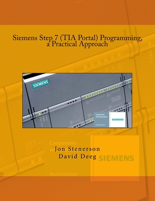 Siemens Step 7 (TIA Portal) Programming, a Practical Approach - Deeg, David, and Stenerson, Jon