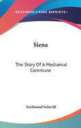 Siena: The Story Of A Mediaeval Commune