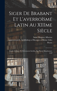 Siger de Brabant et l'averroi sme latin au XIIIme siecle; e tude critique et documents ine dits, par Pierre Mandonnet, O.P