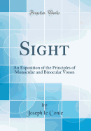 Sight: An Exposition of the Principles of Monocular and Binocular Vision (Classic Reprint)