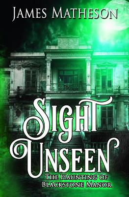 Sight Unseen: The Haunting of Blackstone Manor - Matheson, James M