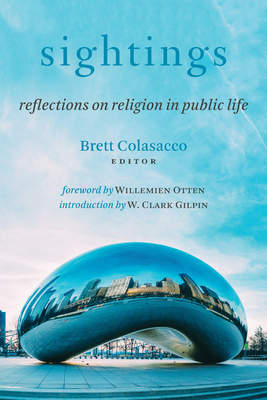 Sightings: Reflections on Religion in Public Life - Colasacco, Brett (Editor), and Otten, Willemien (Foreword by), and Gilpin, W Clark (Introduction by)