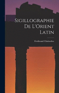 Sigillographie De L'Orient Latin