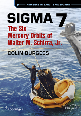 SIGMA 7: The Six Mercury Orbits of Walter M. Schirra, Jr. - Burgess, Colin