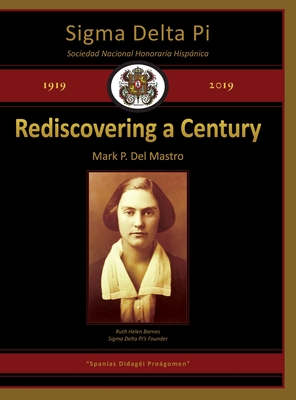 Sigma Delta Pi: Rediscovering a Century, 1919-2019 - del Mastro, Mark P