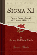 SIGMA XI: Quarter Century Record and History, 1886-1911 (Classic Reprint)