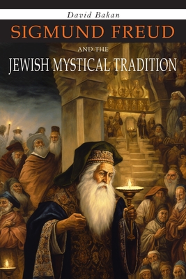 Sigmund Freud and the Jewish Mystical Tradition - Bakan, David