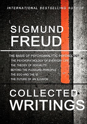 Sigmund Freud Collected Writings: The Psychopathology of Everyday Life, The Theory of Sexuality, Beyond the Pleasure Principle, The Ego and the Id, and The Future of an Illusion - Freud, Sigmund