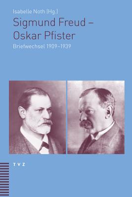 Sigmund Freud - Oskar Pfister: Briefwechsel 1909-1939 - Morgenthaler, Christoph (Editor), and Noth, Isabelle (Editor)