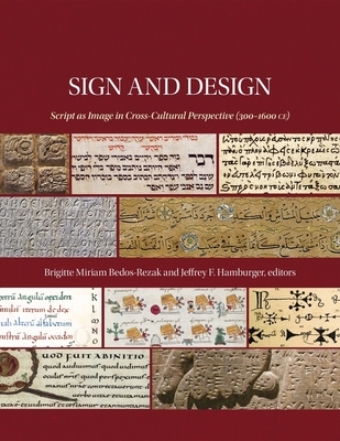 Sign and Design: Script as Image in Cross-Cultural Perspective (300-1600 Ce) - Bedos-Rezak, Brigitte Miriam (Editor), and Hamburger, Jeffrey F (Editor)