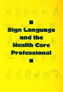 Sign Language and the Health Care Professional - Cole, Debbie L.