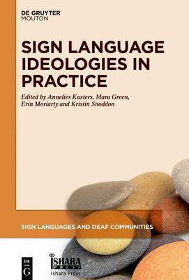 Sign Language Ideologies in Practice - Kusters, Annelies (Editor), and Green, Mara (Editor), and Moriarty, Erin (Editor)