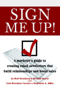 Sign Me Up!: A Marketer's Guide to Creating Email Newsletters That Build Relationships and Boost Sales