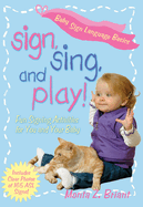 Sign, Sing, and Play!: Fun Signing Activities for You and Your Baby