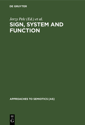Sign, System and Function: Papers of the First and Second Polish-American Semiotics Colloquia - Pelc, Jerzy (Editor), and Sebeok, Thomas A (Editor), and Stankiewicz, Edward (Editor)