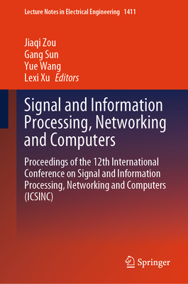 Signal and Information Processing, Networking and Computers: Proceedings of the 12th International Conference on Signal and Information Processing, Networking and Computers (ICSINC) - Zou, Jiaqi (Editor), and Sun, Gang (Editor), and Wang, Yue (Editor)